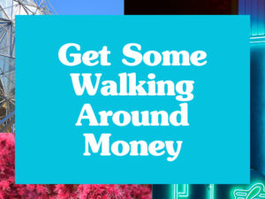 Get some walking around money